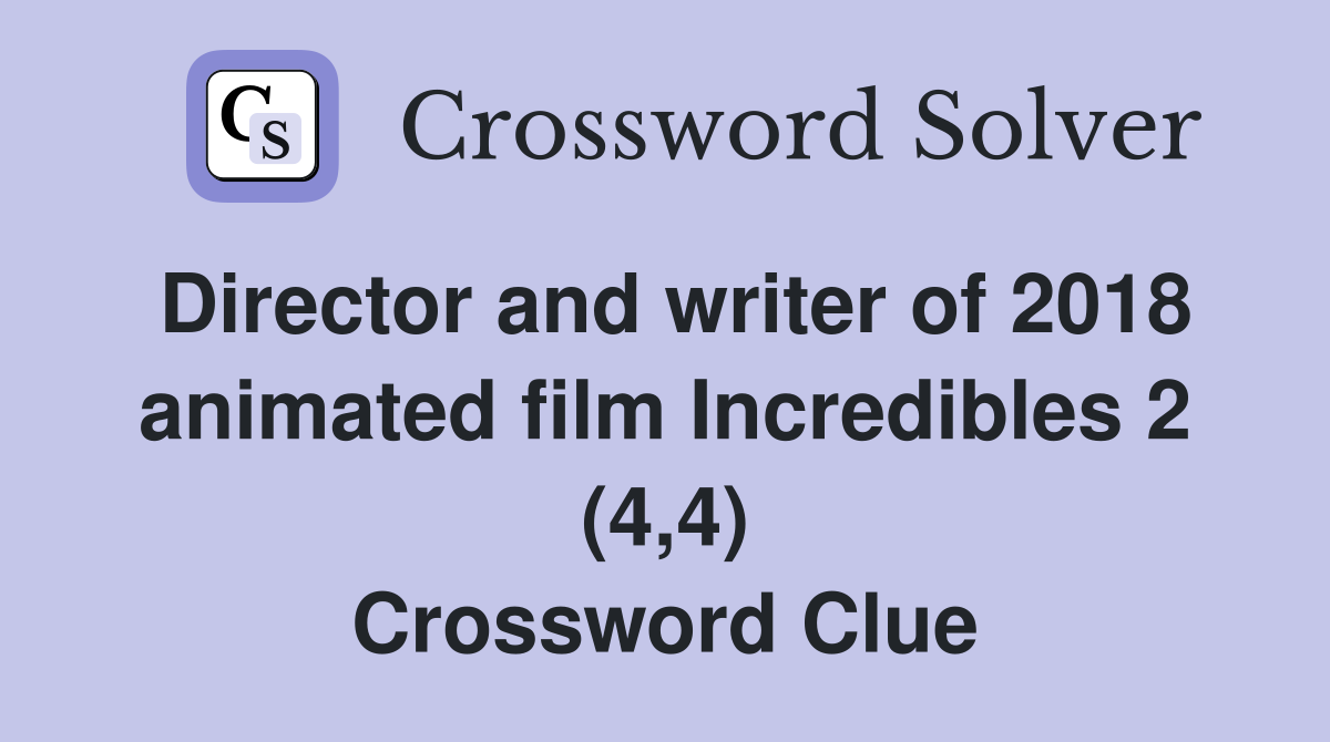 Director and writer of 2018 animated film Incredibles 2 (4,4) Crossword Clue