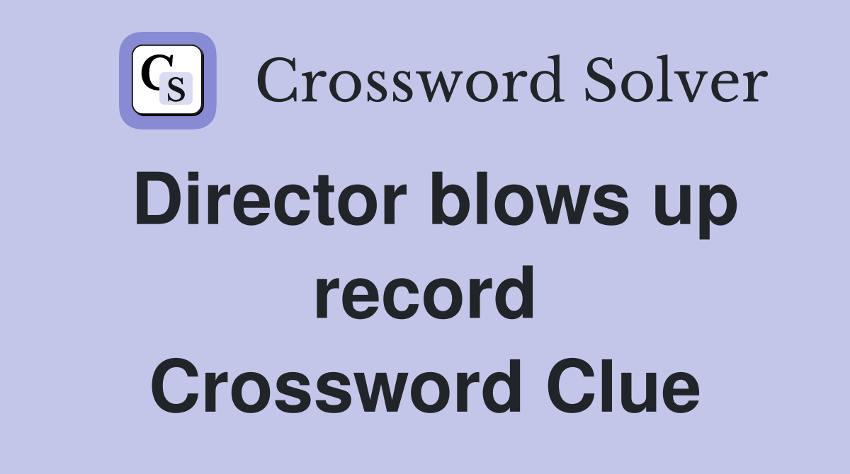 Director blows up record Crossword Clue