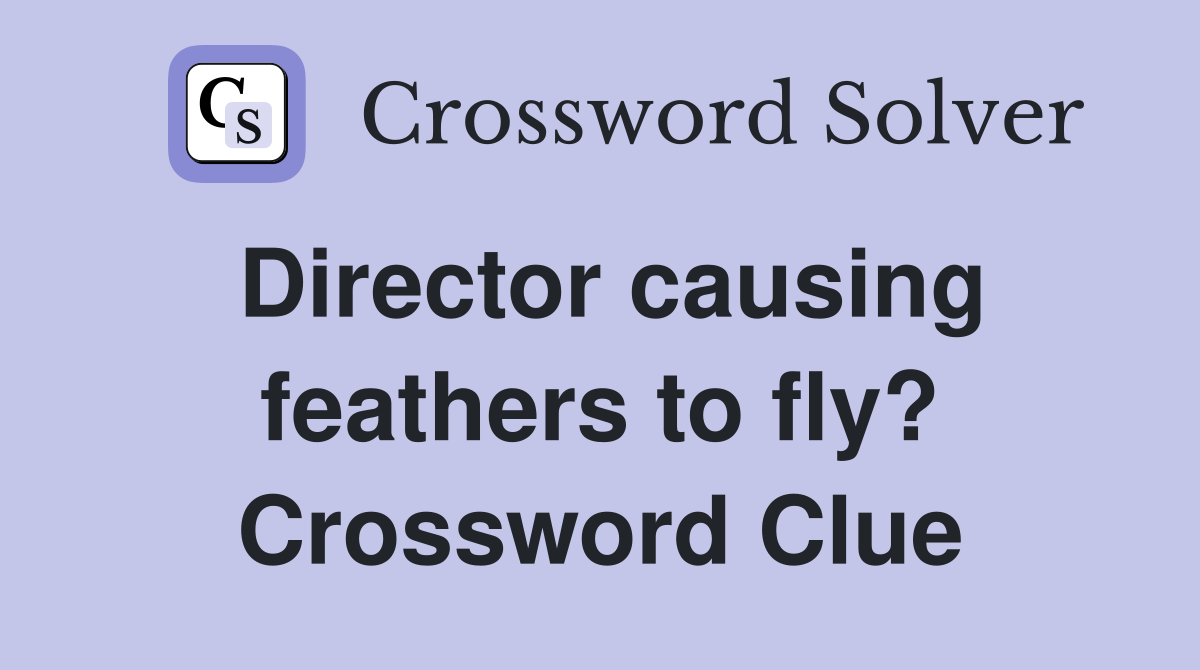 Director causing feathers to fly? Crossword Clue