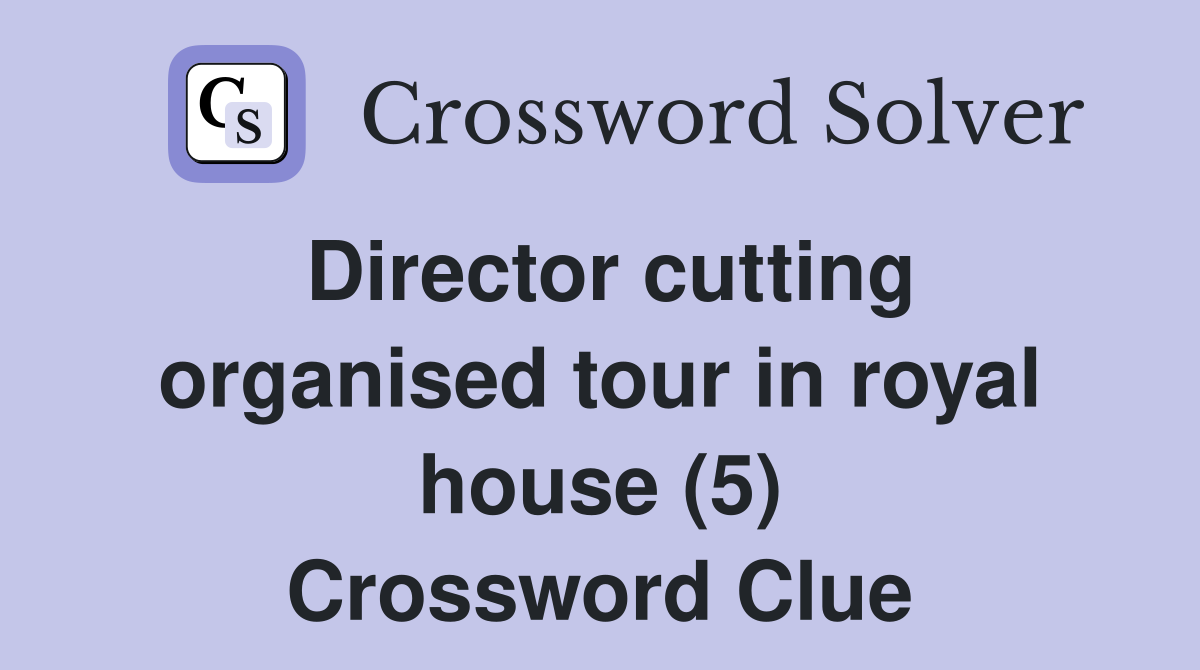Director cutting organised tour in royal house (5) Crossword Clue