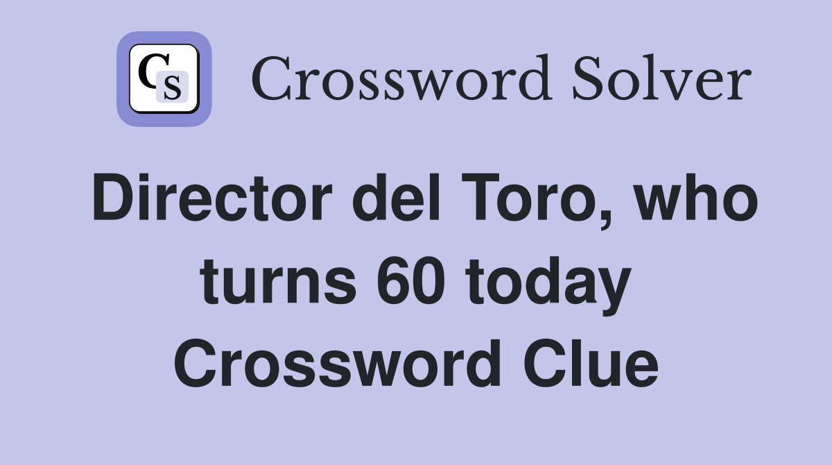 Director del Toro, who turns 60 today Crossword Clue