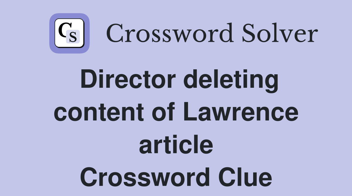 Director deleting content of Lawrence article Crossword Clue