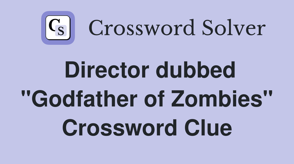 Director dubbed "Godfather of Zombies" Crossword Clue