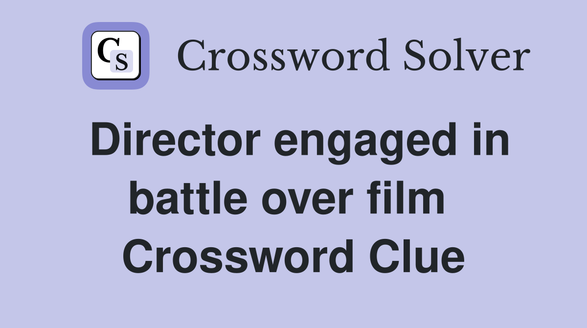 Director engaged in battle over film  Crossword Clue