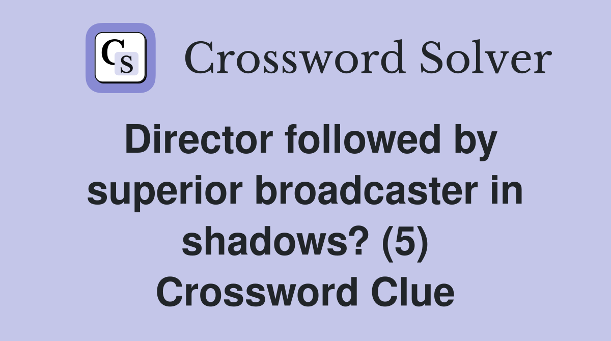Director followed by superior broadcaster in shadows? (5) Crossword Clue