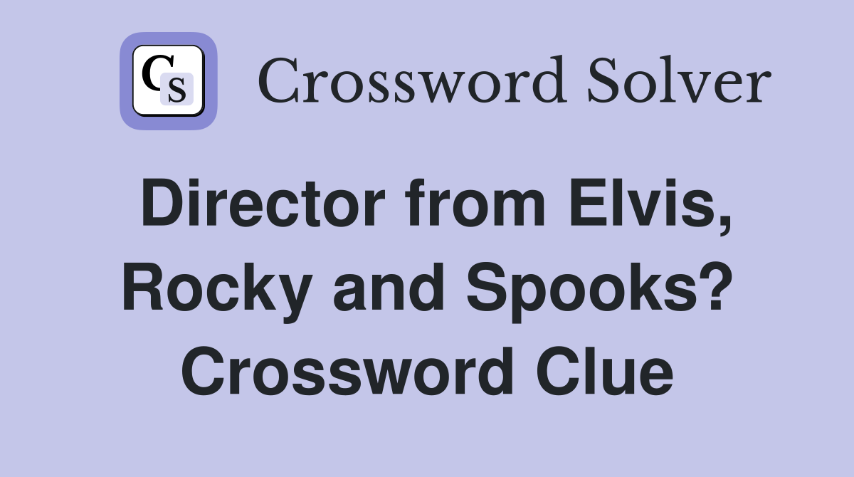 Director from Elvis, Rocky and Spooks? Crossword Clue