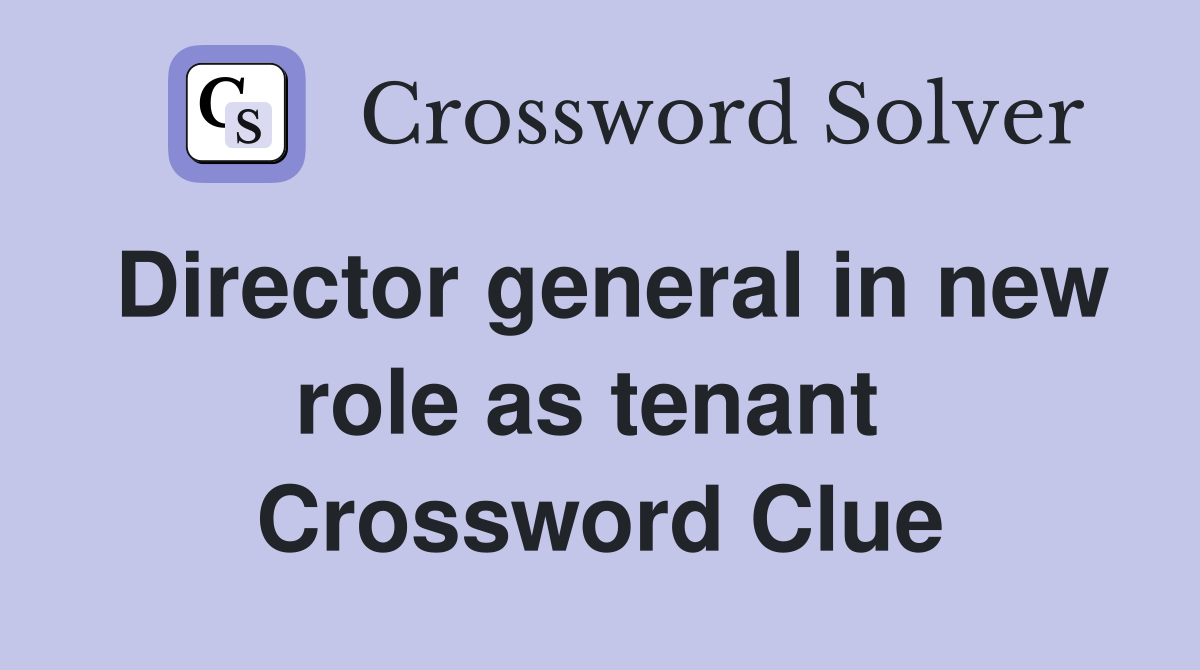Director general in new role as tenant  Crossword Clue