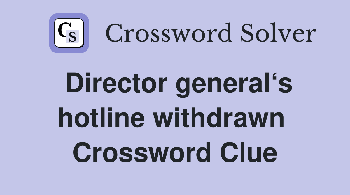 Director general‘s hotline withdrawn  Crossword Clue