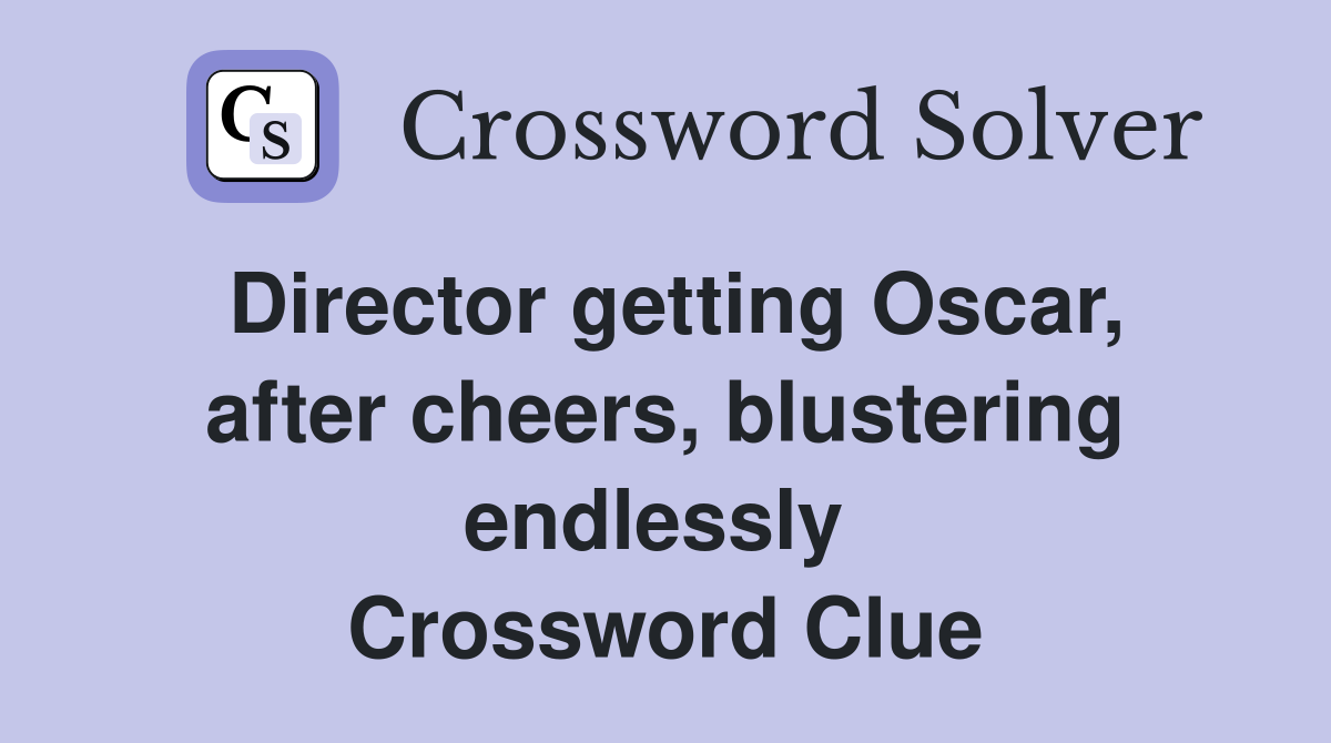 Director getting Oscar, after cheers, blustering endlessly  Crossword Clue