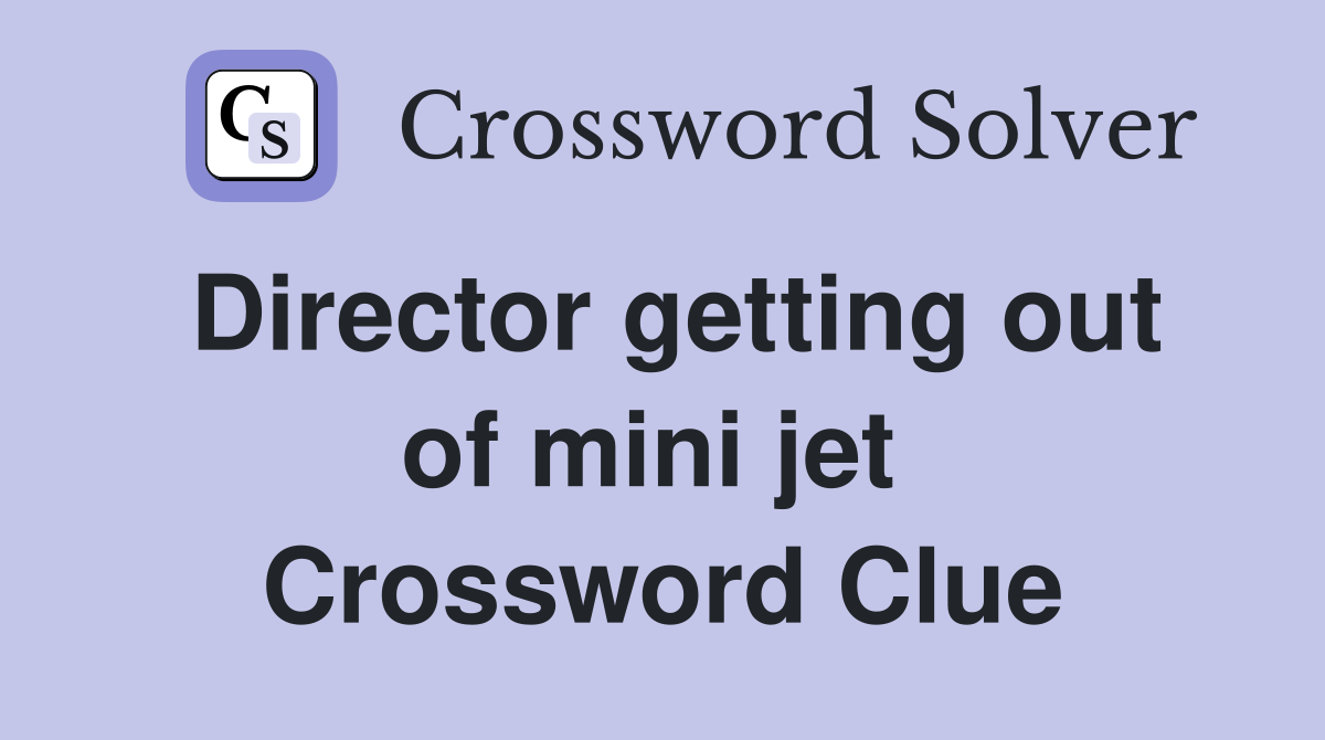 Director getting out of mini jet  Crossword Clue