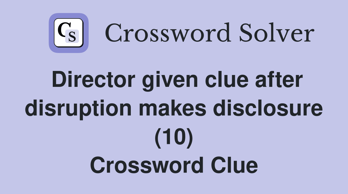 Director given clue after disruption makes disclosure (10) Crossword Clue