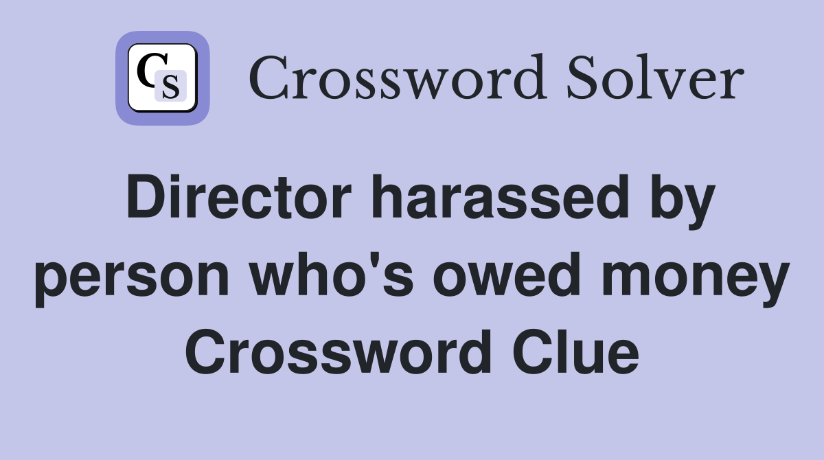 Director harassed by person who's owed money Crossword Clue