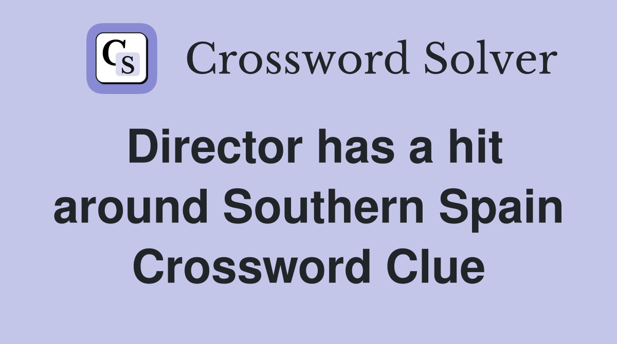 Director has a hit around Southern Spain Crossword Clue