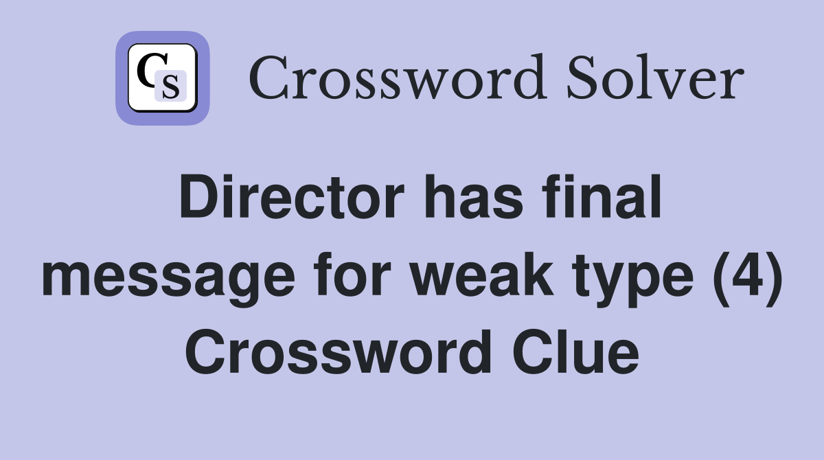 Director has final message for weak type (4) Crossword Clue