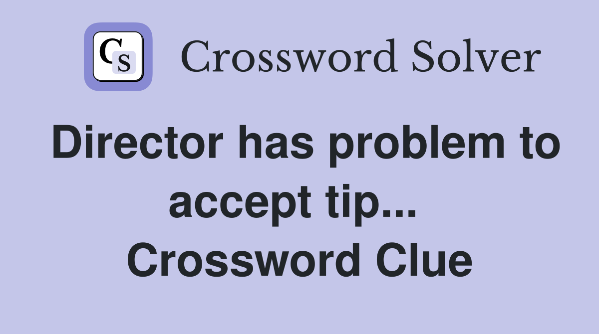 Director has problem to accept tip...  Crossword Clue