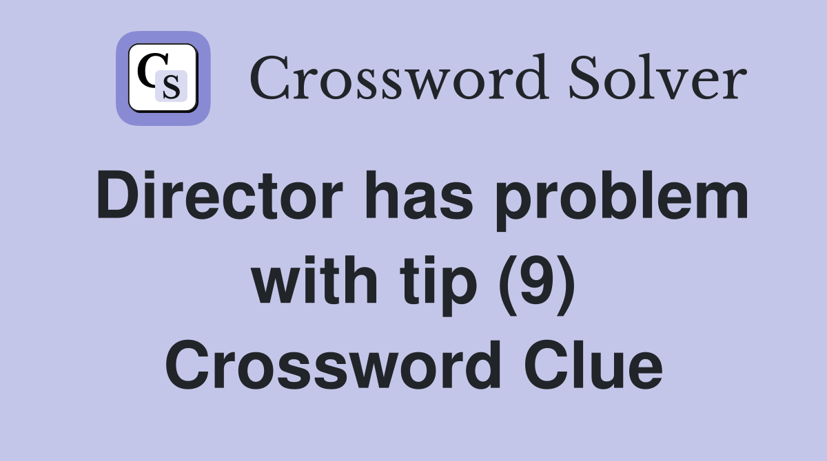 Director has problem with tip (9) Crossword Clue