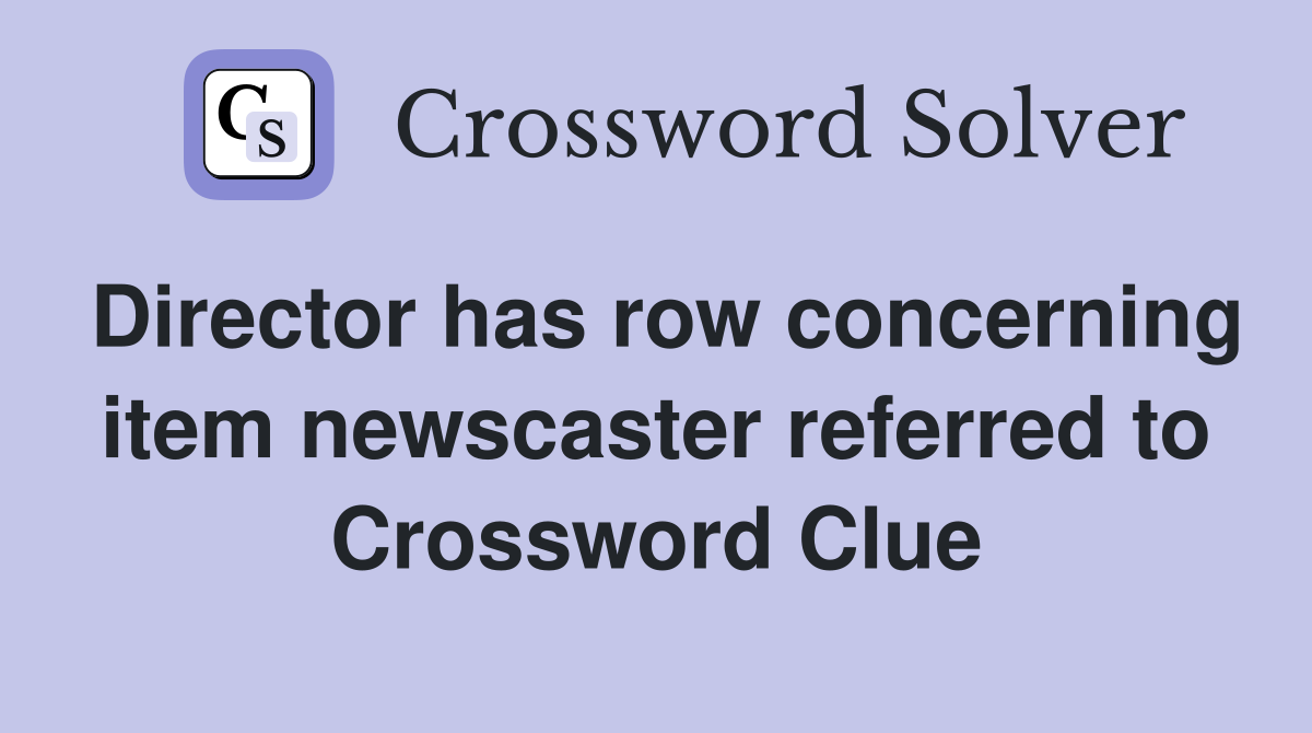 Director has row concerning item newscaster referred to Crossword Clue