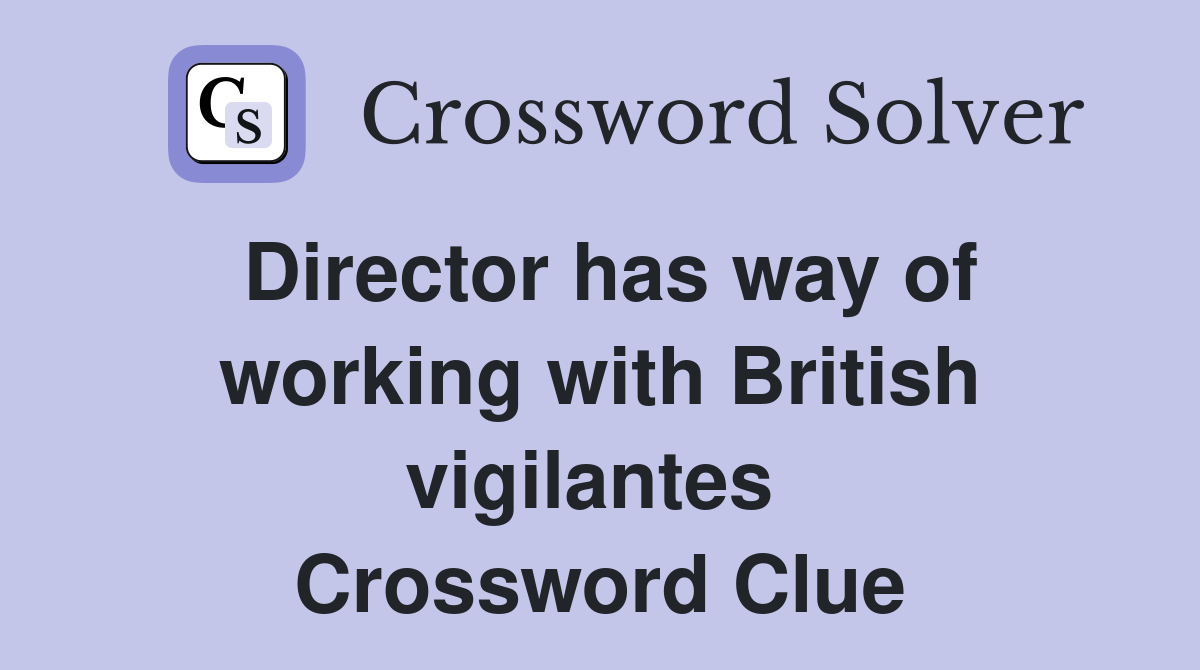Director has way of working with British vigilantes  Crossword Clue