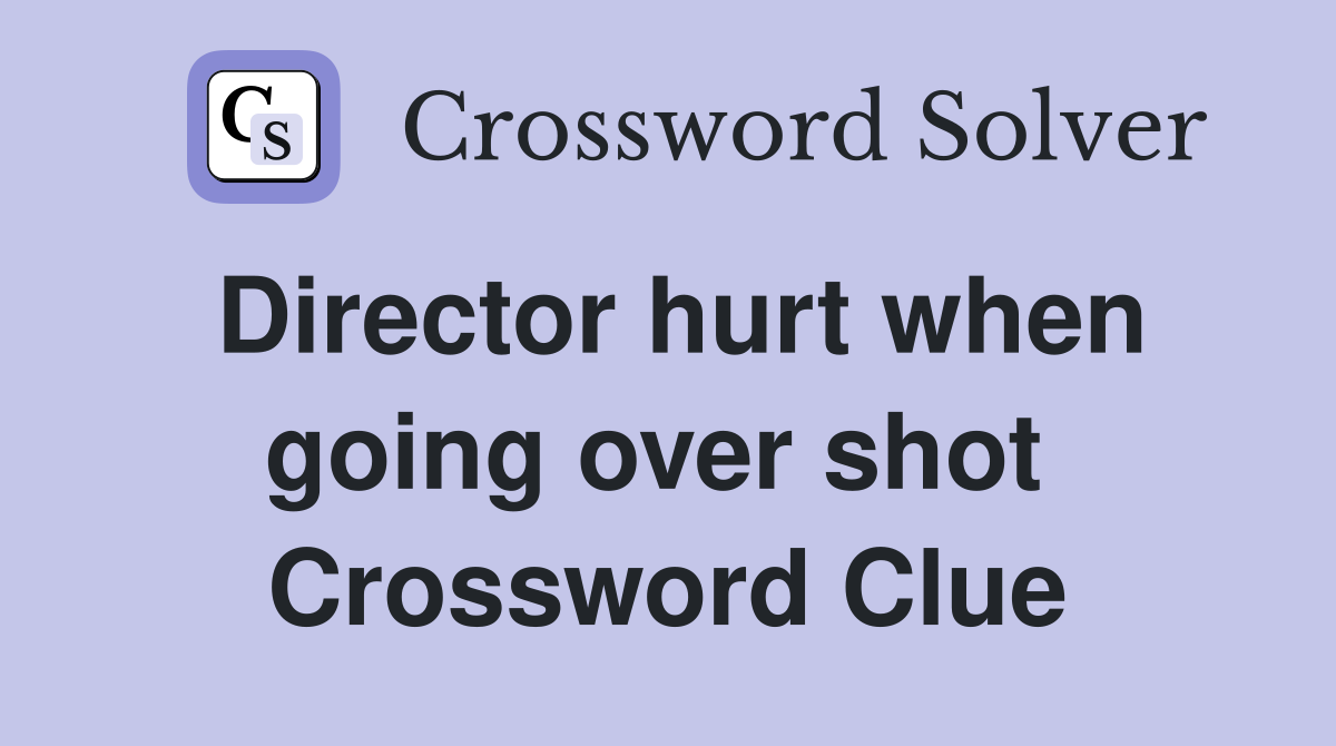 Director hurt when going over shot  Crossword Clue