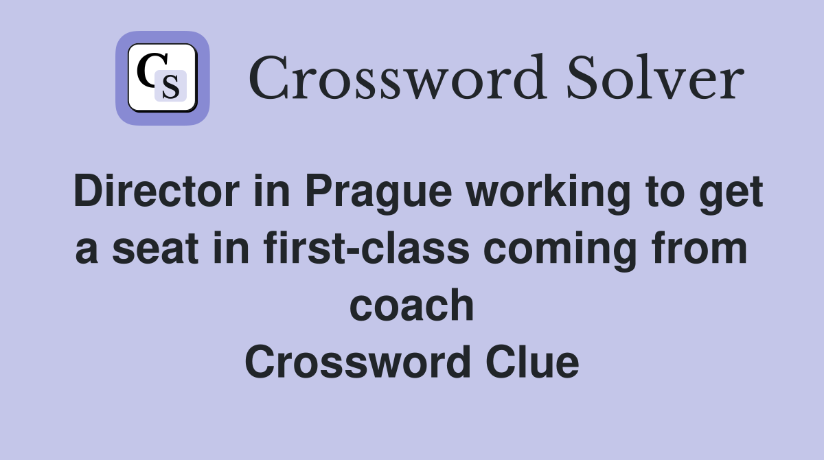 Director in Prague working to get a seat in first-class coming from coach Crossword Clue