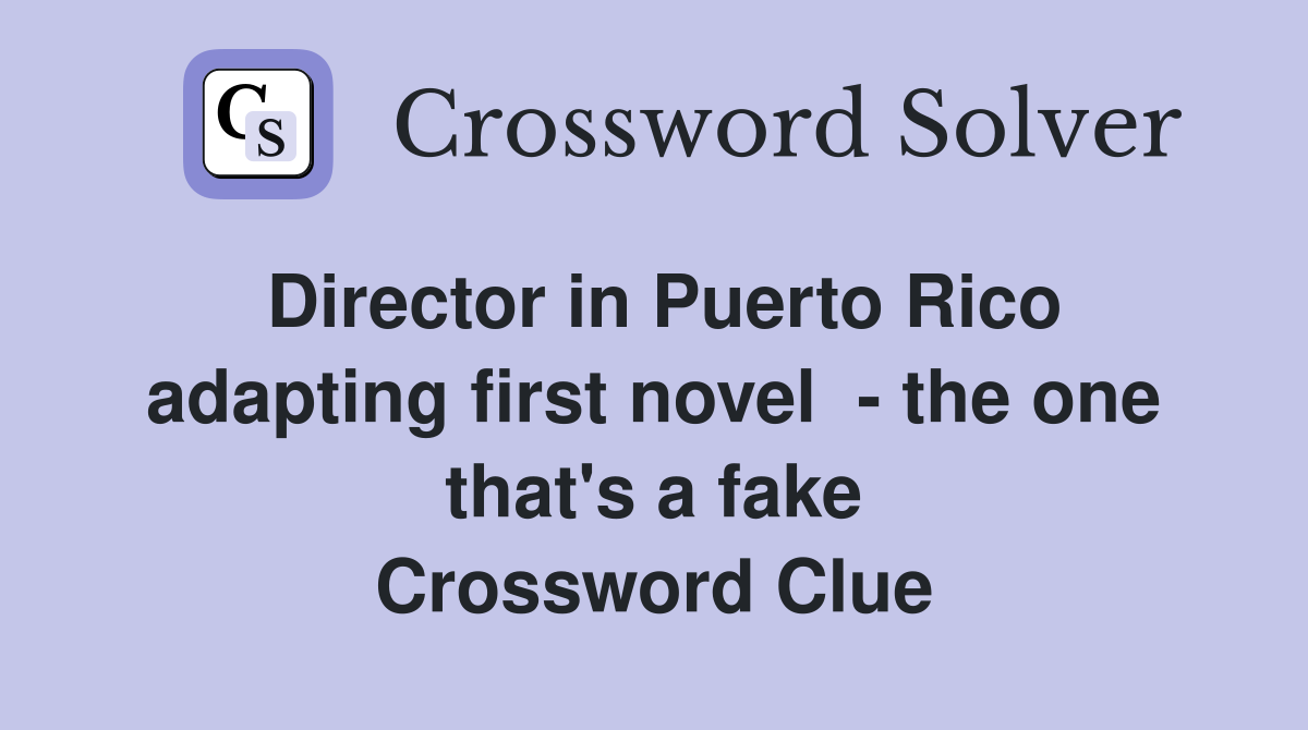 Director in Puerto Rico adapting first novel  - the one that's a fake Crossword Clue