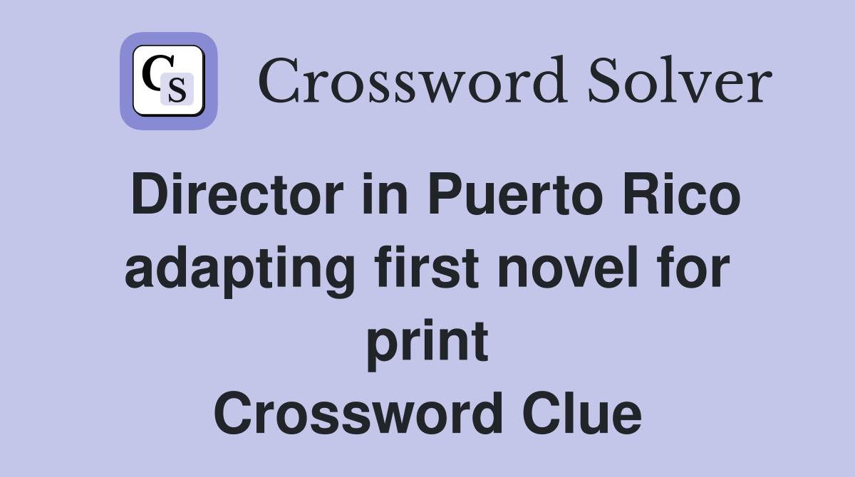 Director in Puerto Rico adapting first novel for print Crossword Clue