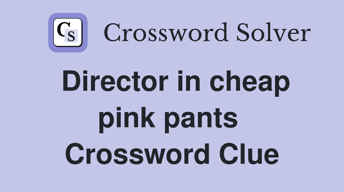 Director in cheap pink pants  Crossword Clue