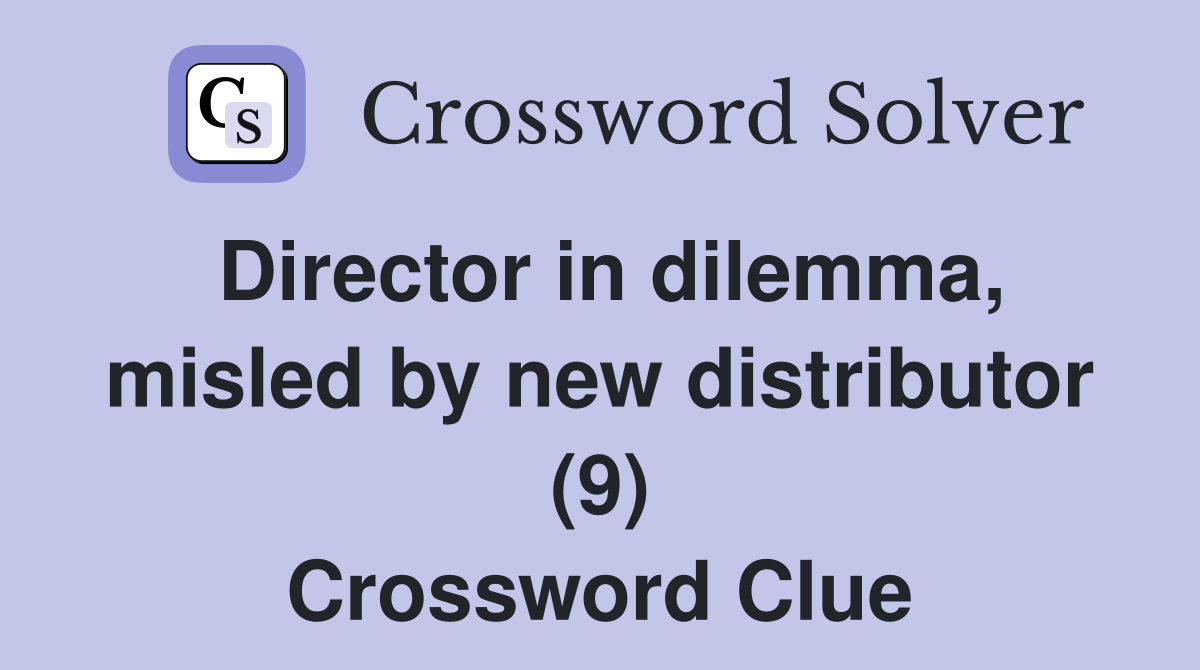 Director in dilemma, misled by new distributor (9) Crossword Clue