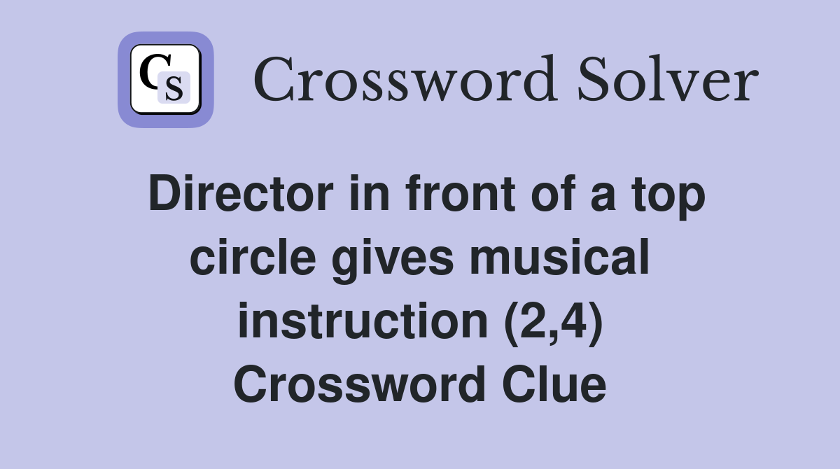 Director in front of a top circle gives musical instruction (2,4) Crossword Clue