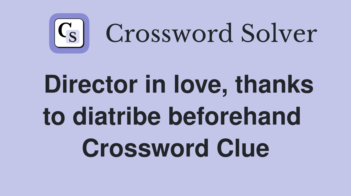 Director in love, thanks to diatribe beforehand  Crossword Clue
