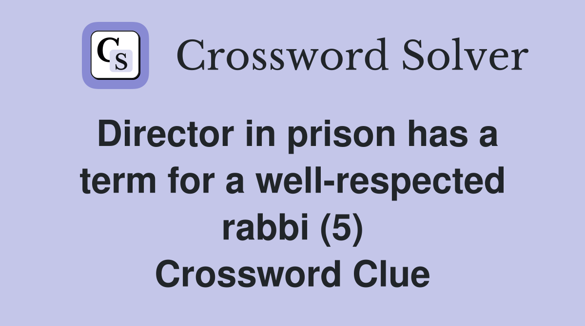 Director in prison has a term for a well-respected rabbi (5) Crossword Clue