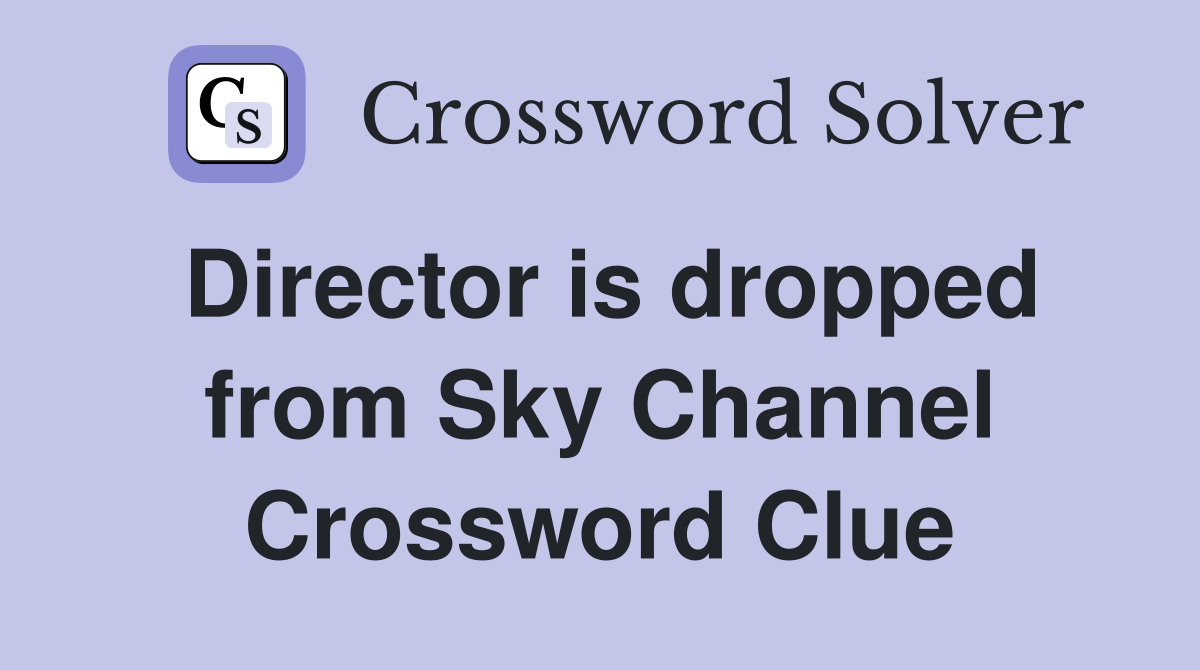 Director is dropped from Sky Channel Crossword Clue