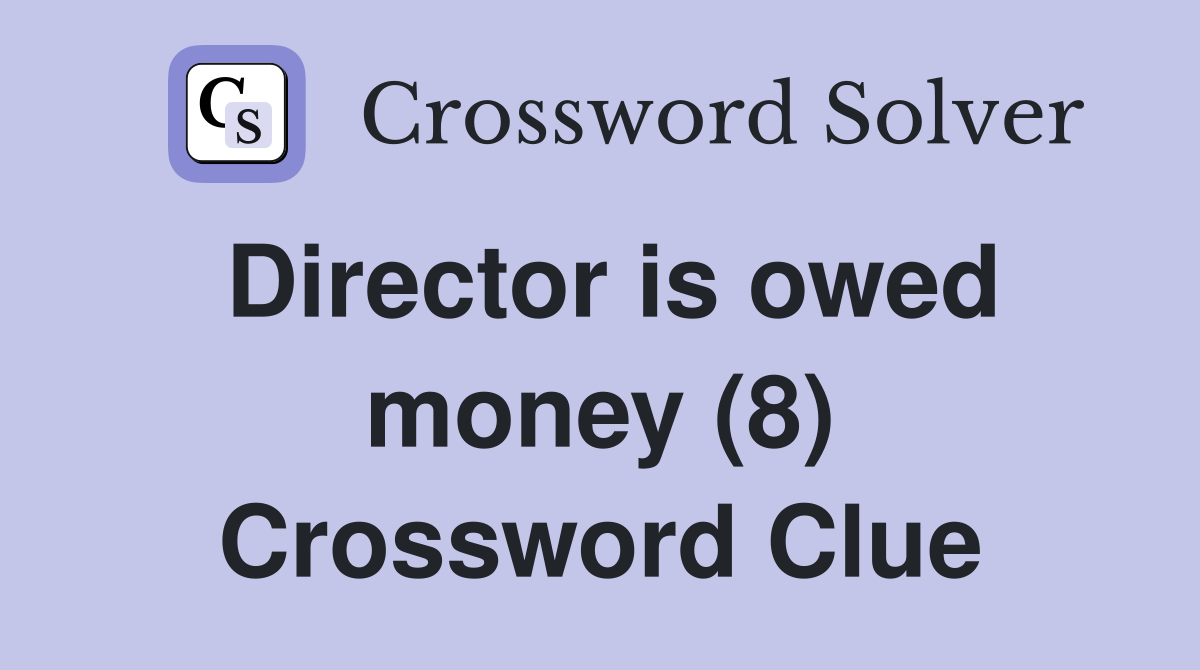Director is owed money (8) Crossword Clue