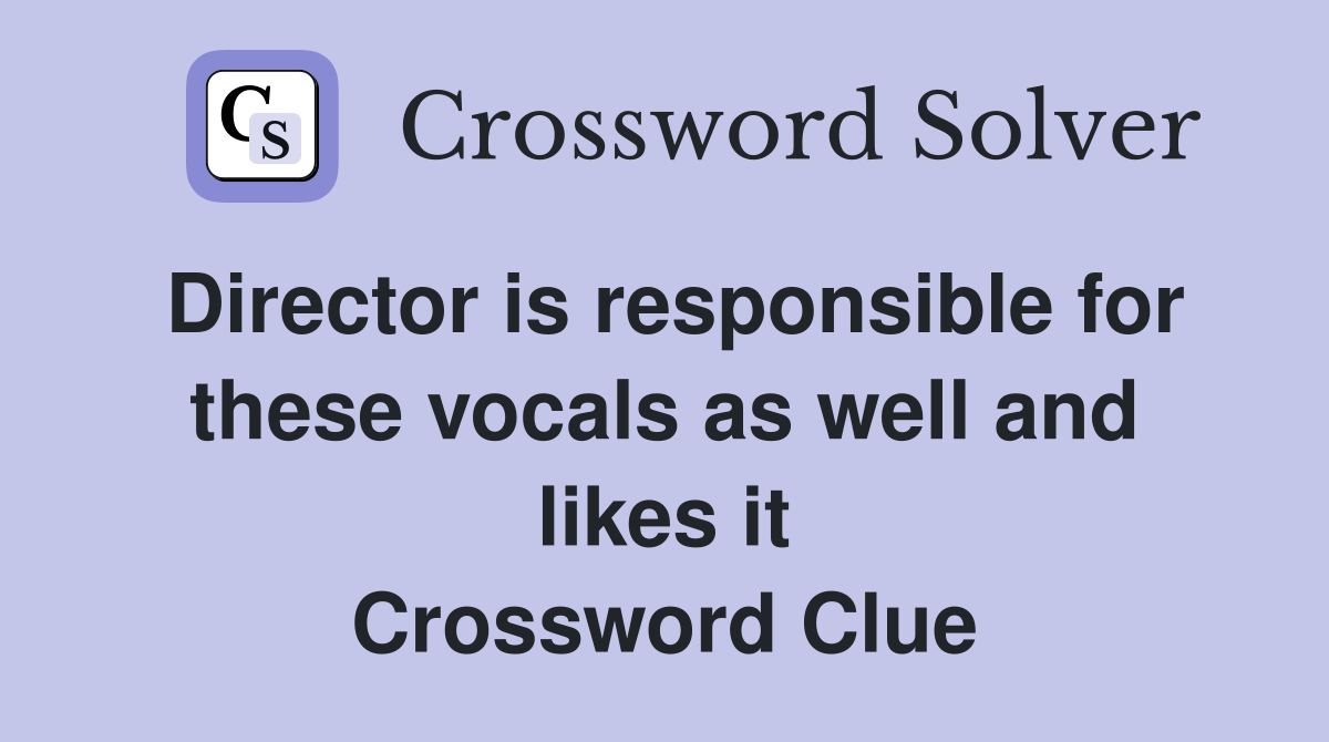 Director is responsible for these vocals as well and likes it Crossword Clue