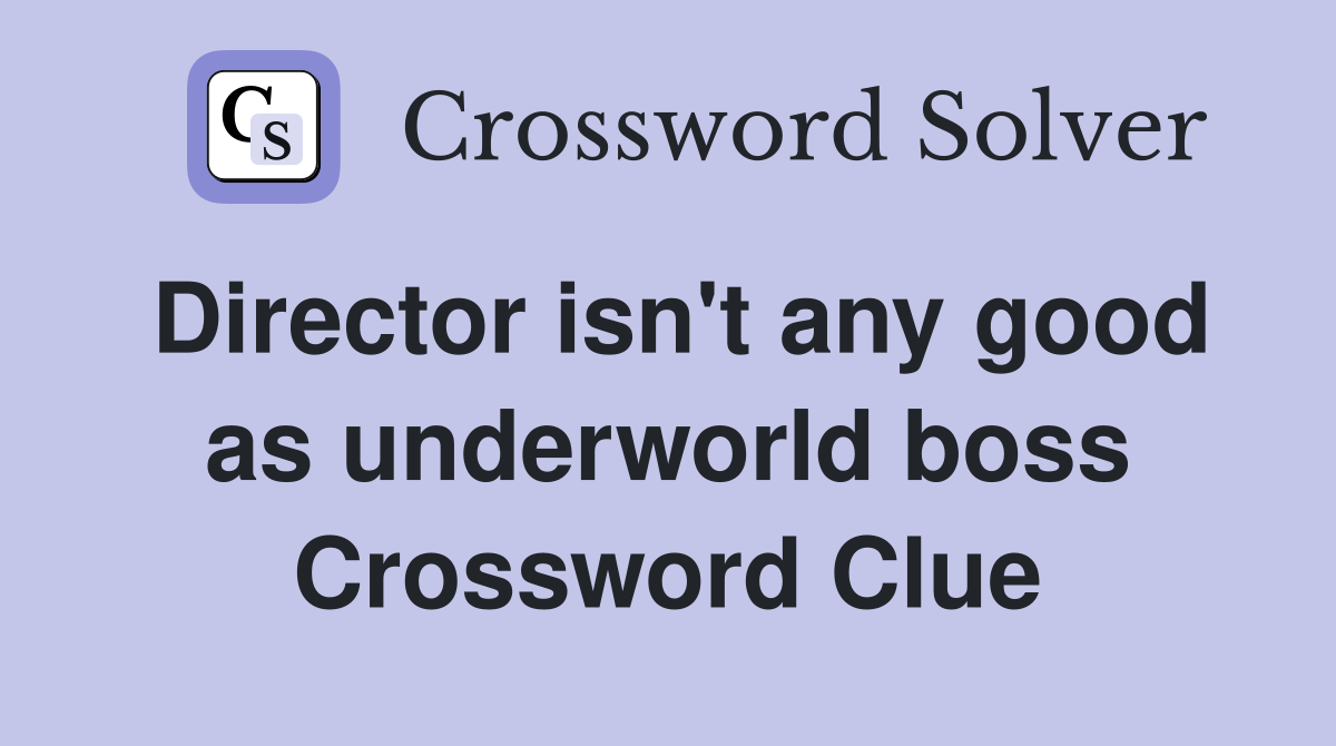 Director isn't any good as underworld boss Crossword Clue