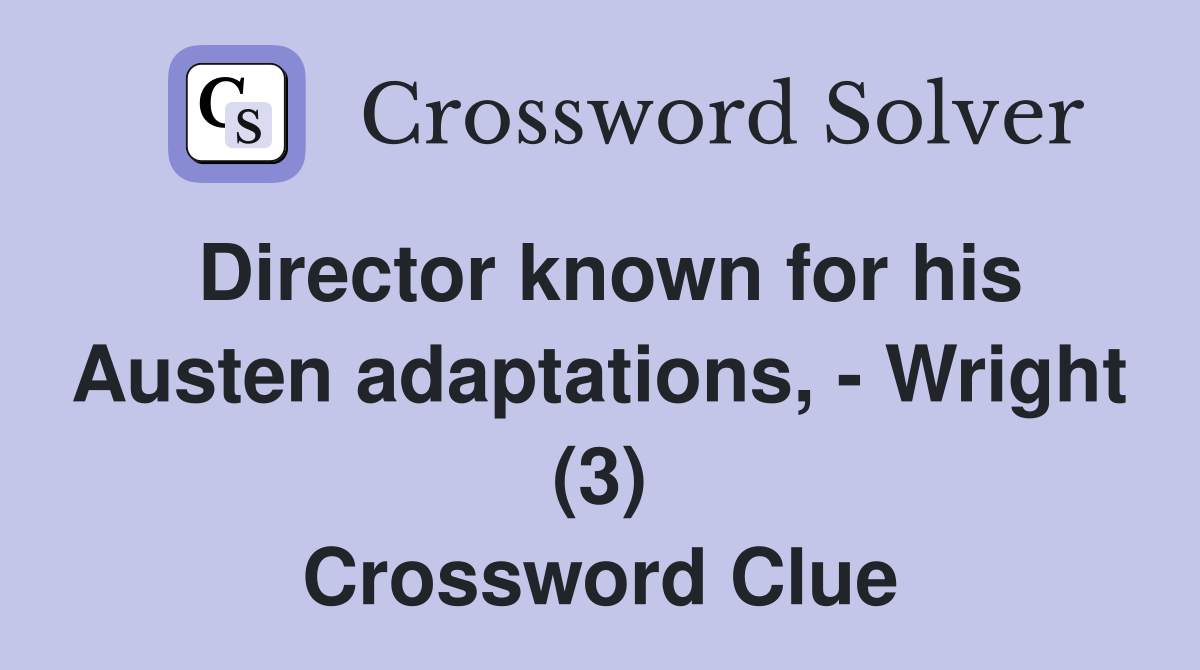 Director known for his Austen adaptations, - Wright (3) Crossword Clue