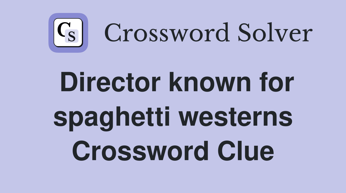Director known for spaghetti westerns Crossword Clue