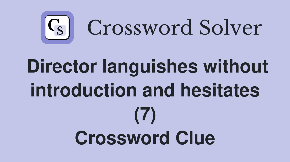 Director languishes without introduction and hesitates (7) Crossword Clue