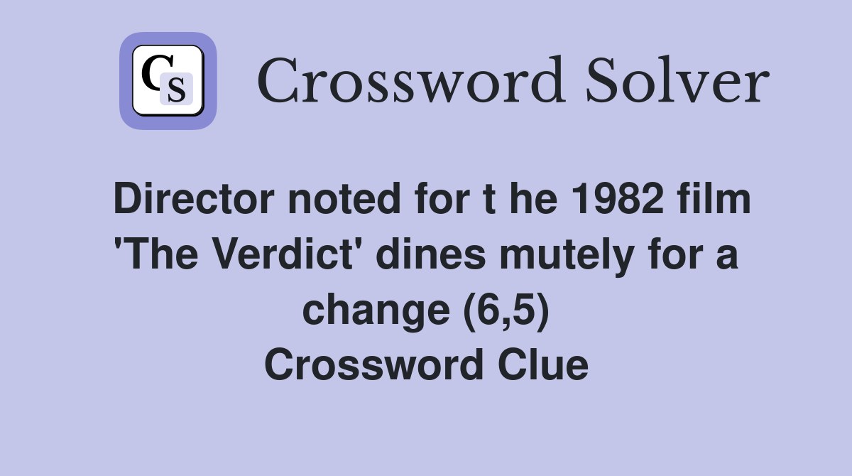 Director noted for t he 1982 film 'The Verdict' dines mutely for a change (6,5) Crossword Clue