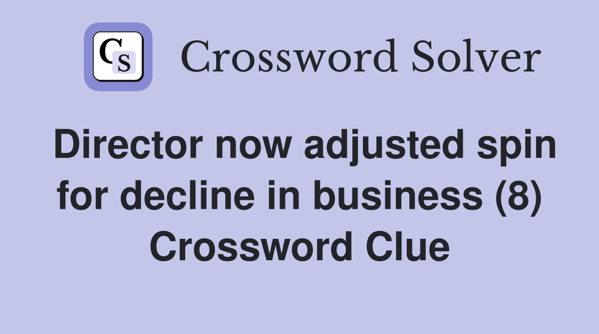 Director now adjusted spin for decline in business (8) Crossword Clue