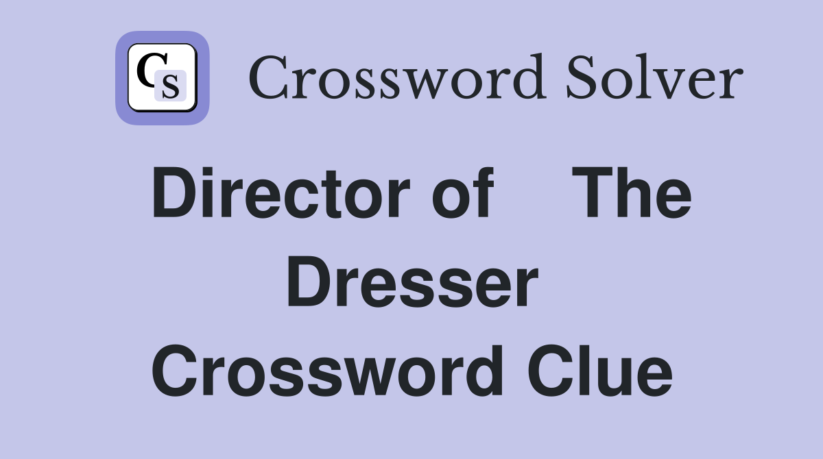 Director of    The Dresser Crossword Clue