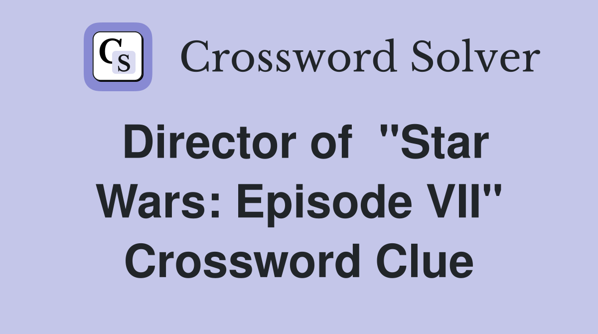 Director of  "Star Wars: Episode VII" Crossword Clue