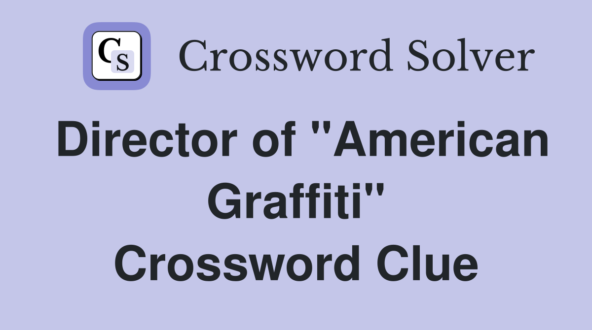 Director of "American Graffiti" Crossword Clue
