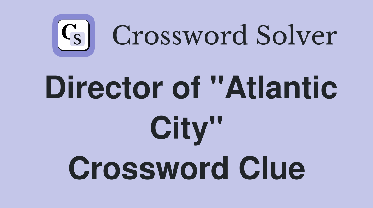 Director of "Atlantic City" Crossword Clue