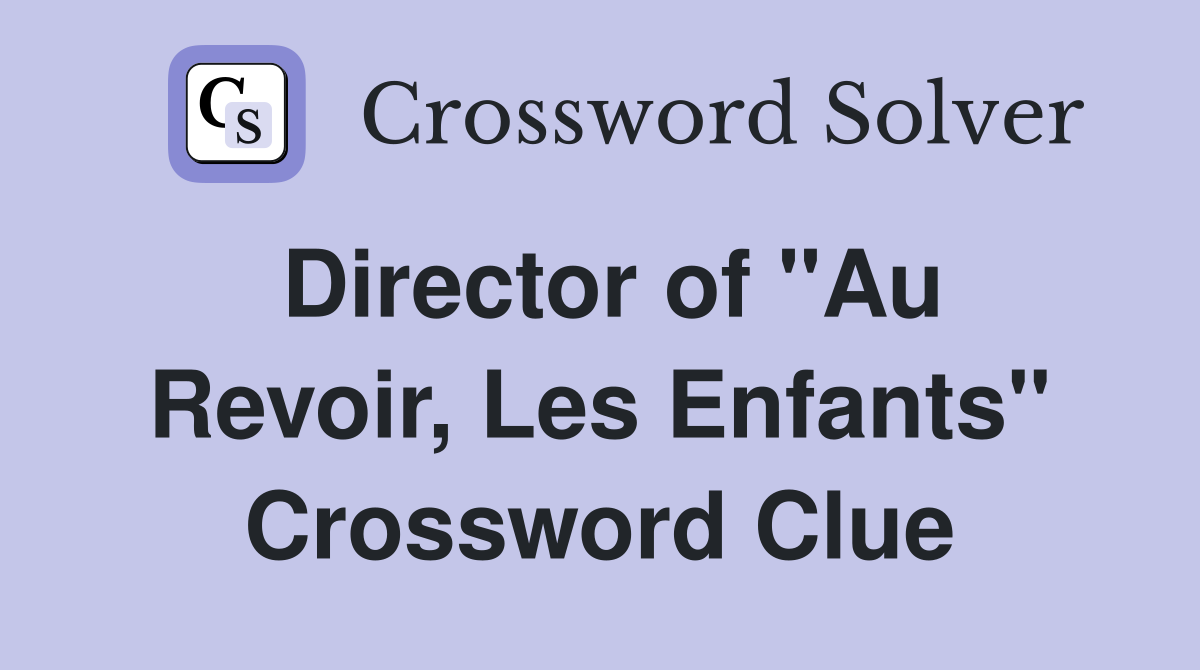 Director of "Au Revoir, Les Enfants" Crossword Clue