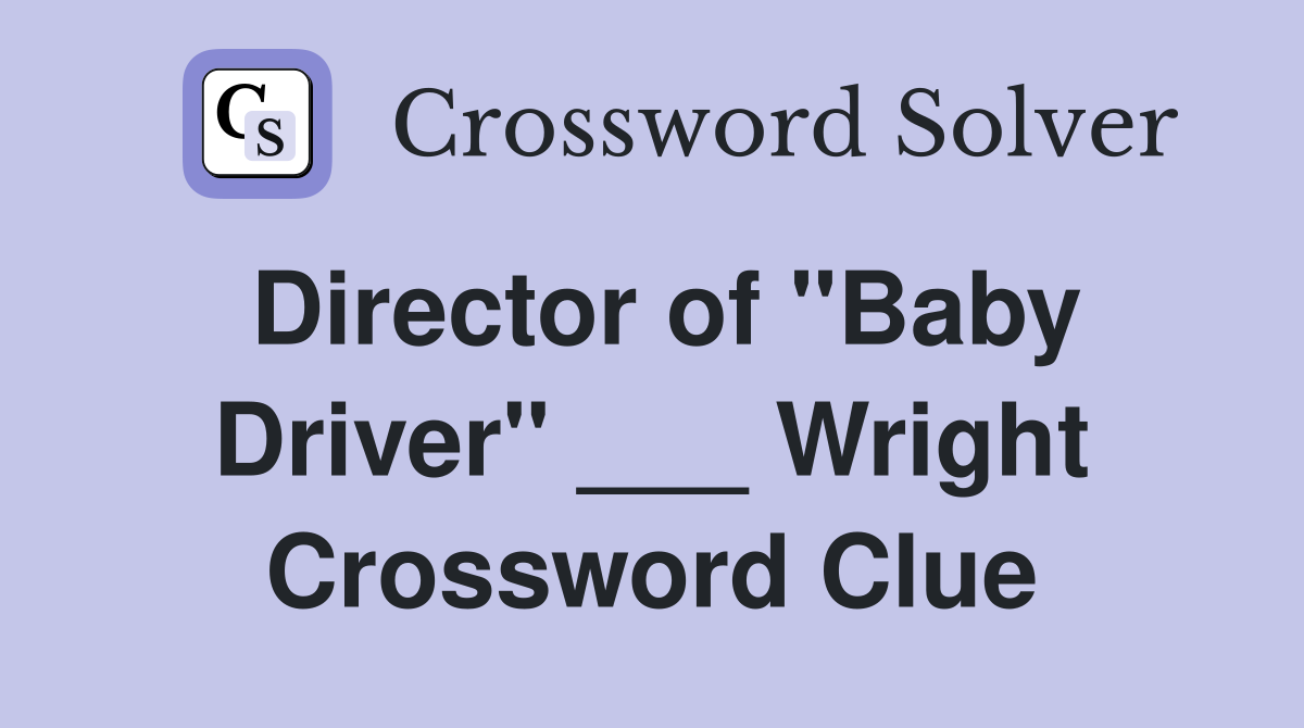 Director of "Baby Driver" ___ Wright Crossword Clue