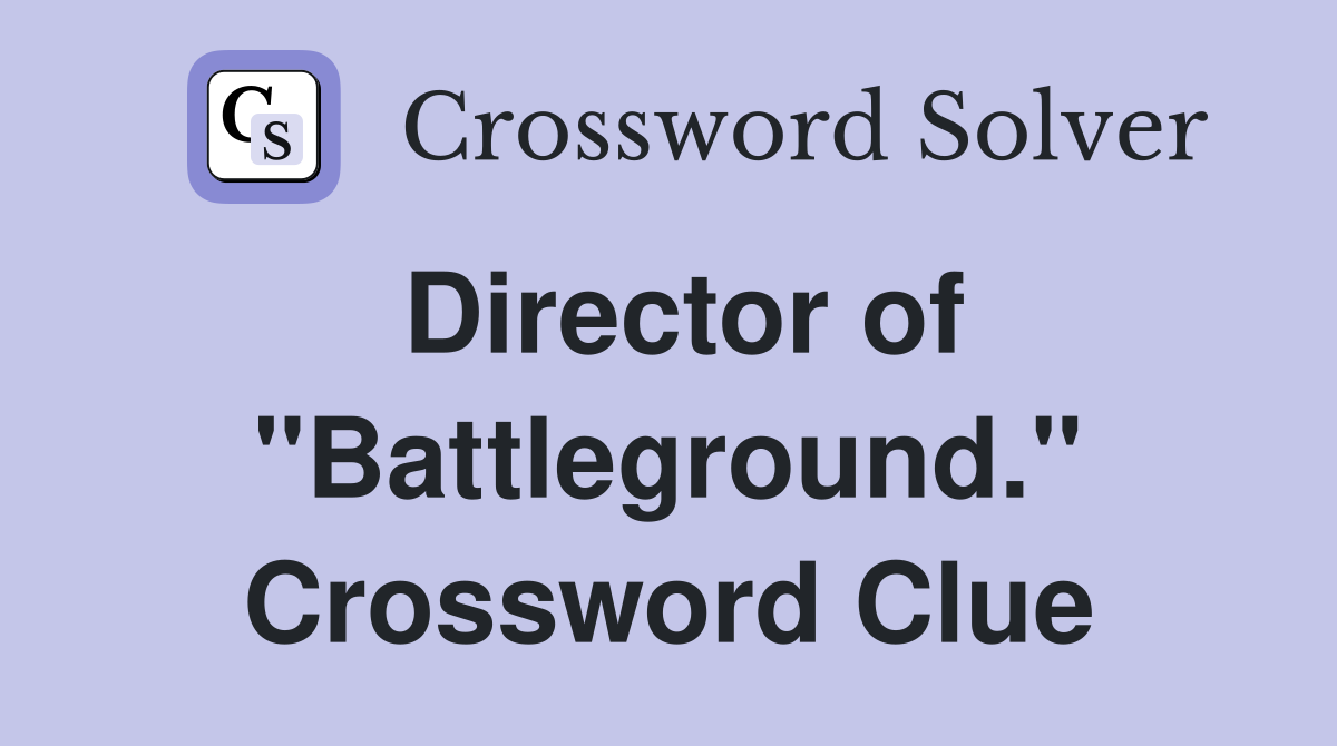Director of "Battleground." Crossword Clue