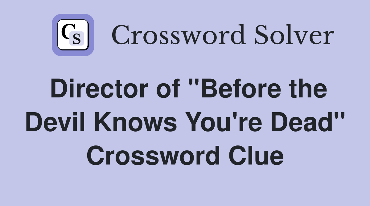 Director of "Before the Devil Knows You're Dead" Crossword Clue