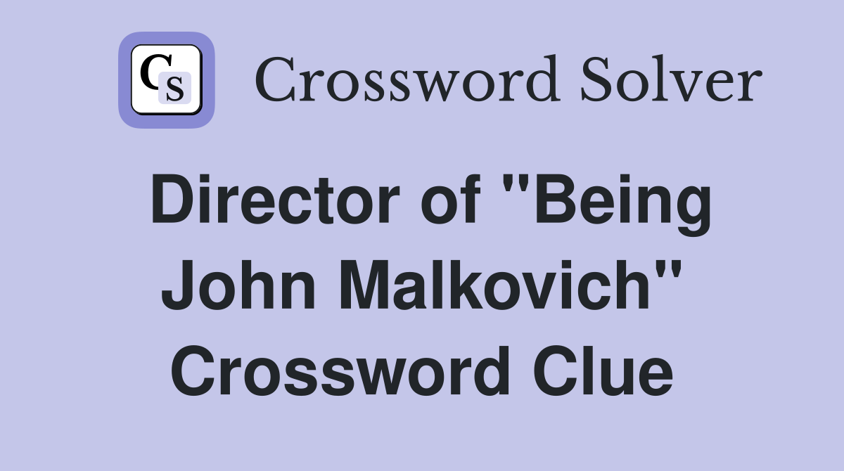Director of "Being John Malkovich" Crossword Clue