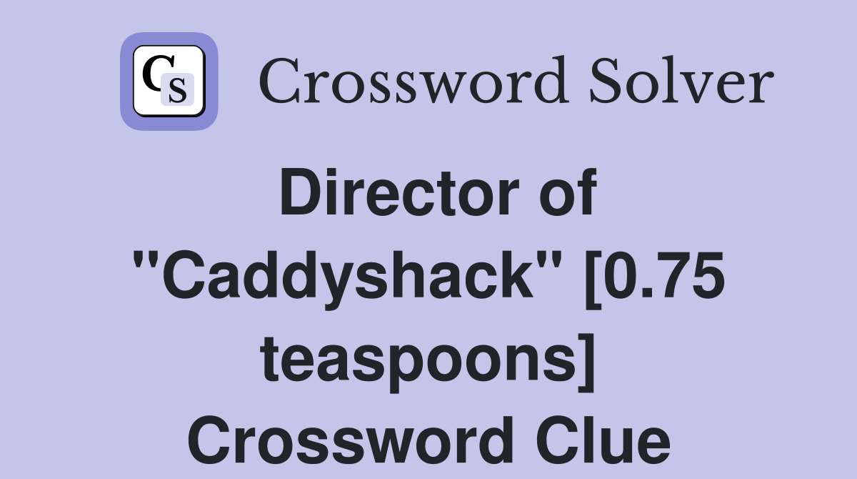 Director of "Caddyshack" [0.75 teaspoons] Crossword Clue
